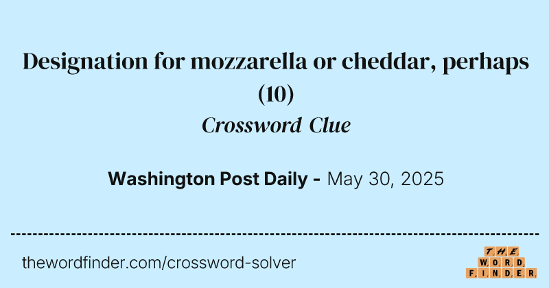Designation for mozzarella or cheddar, perhaps crossword clue image