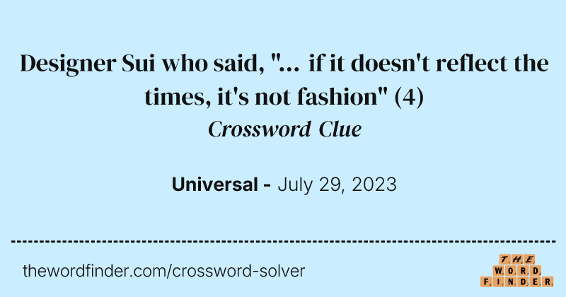 Designer Sui who said, "... if it doesn't reflect the times, it's not fashion" crossword clue image