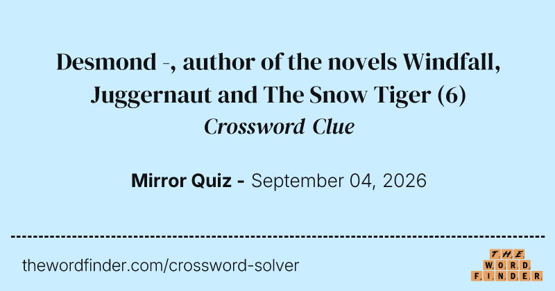 Desmond -, author of the novels Windfall, Juggernaut and The Snow Tiger crossword clue image