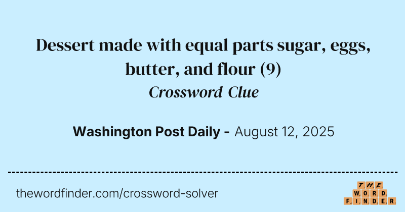 Dessert made with equal parts sugar, eggs, butter, and flour crossword clue image