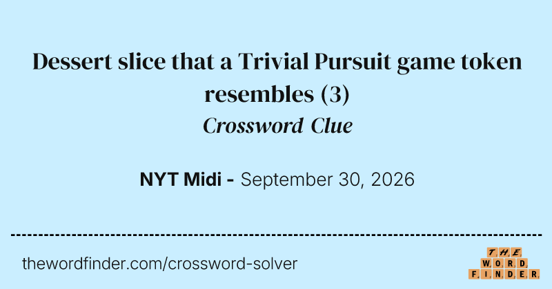 Dessert slice that a Trivial Pursuit game token resembles crossword clue image