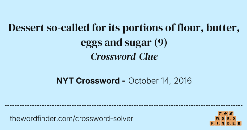 Dessert so-called for its portions of flour, butter, eggs and sugar crossword clue image