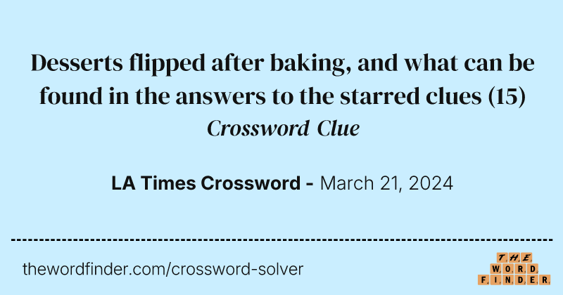Desserts flipped after baking, and what can be found in the answers to the starred clues crossword clue image