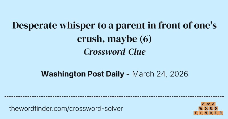 Desperate whisper to a parent in front of one's crush, maybe crossword clue image