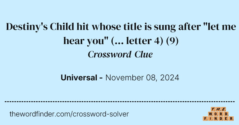 Destiny's Child hit whose title is sung after "let me hear you" (... letter 4) crossword clue image