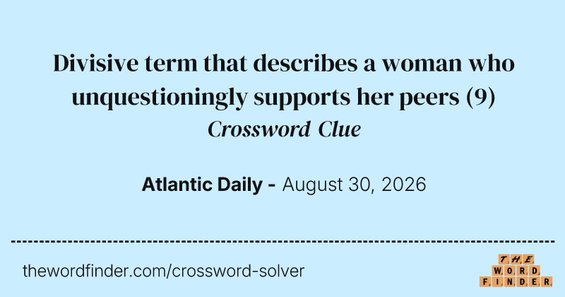 Divisive term that describes a woman who unquestioningly supports her peers crossword clue image