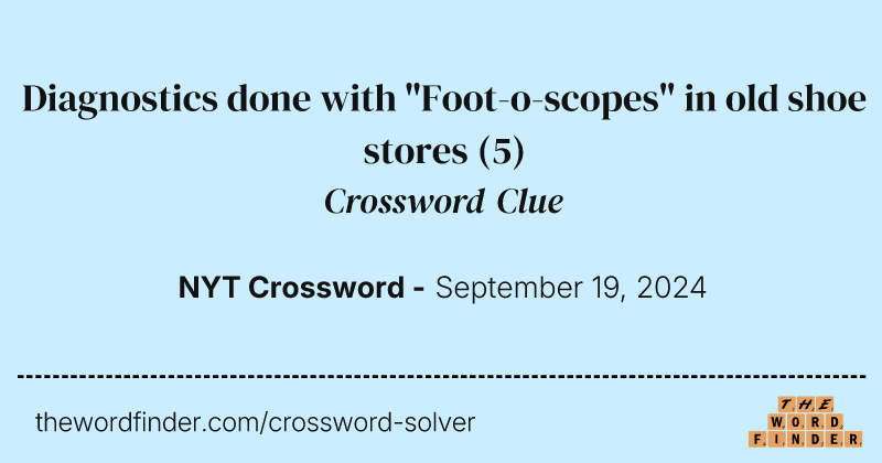 Diagnostics done with "Foot-o-scopes" in old shoe stores crossword clue image