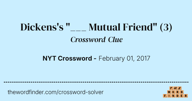 Dickens's "___ Mutual Friend" crossword clue image