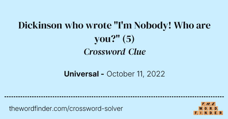 Dickinson who wrote "I'm Nobody! Who are you?" crossword clue image
