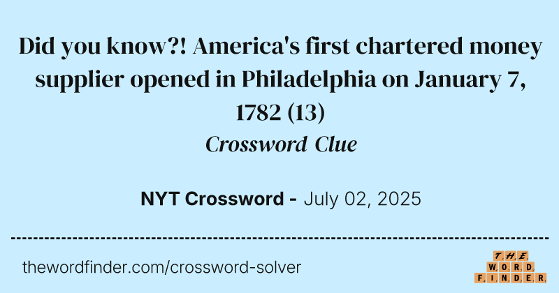 Did you know?! America's first chartered money supplier opened in Philadelphia on January 7, 1782 crossword clue image
