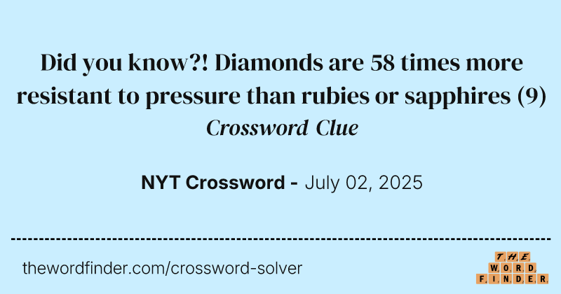 Did you know?! Diamonds are 58 times more resistant to pressure than rubies or sapphires crossword clue image