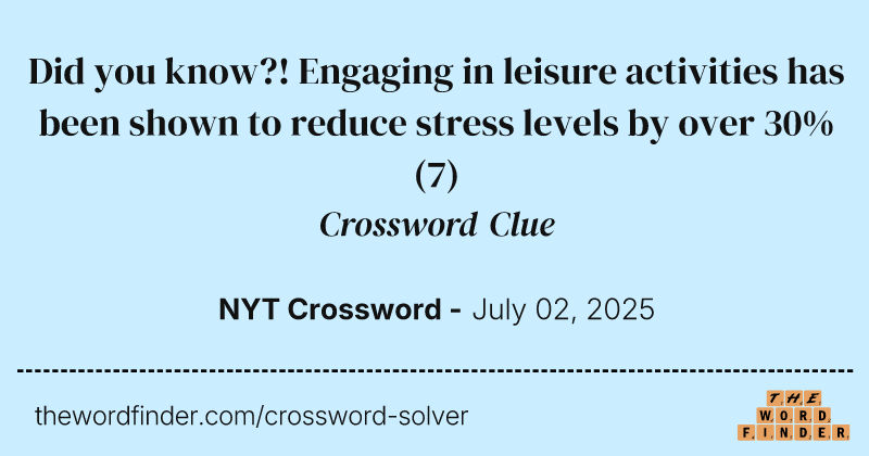 Did you know?! Engaging in leisure activities has been shown to reduce stress levels by over 30% crossword clue image