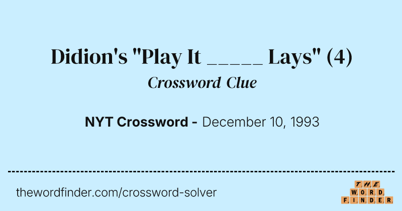 Didion's "Play It _____ Lays" crossword clue image