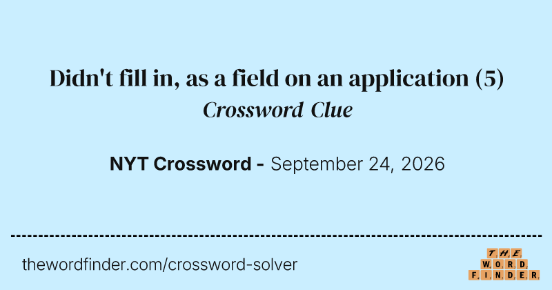 Didn't fill in, as a field on an application crossword clue image