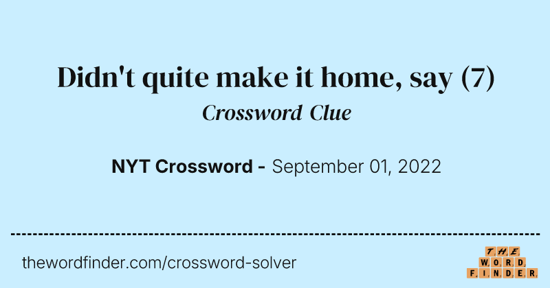 Didn't quite make it home, say crossword clue image