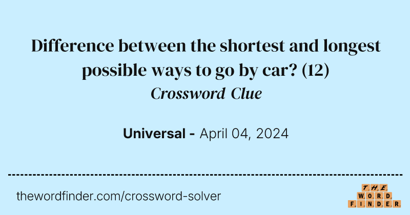 Difference between the shortest and longest possible ways to go by car? crossword clue image