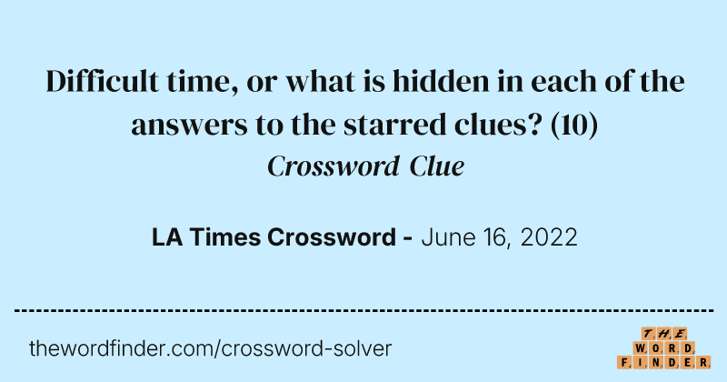Difficult time, or what is hidden in each of the answers to the starred clues? crossword clue image