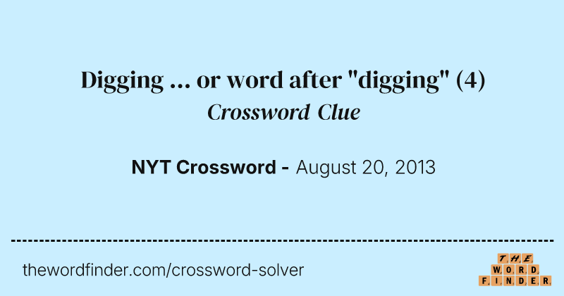 Digging ... or word after "digging" crossword clue image