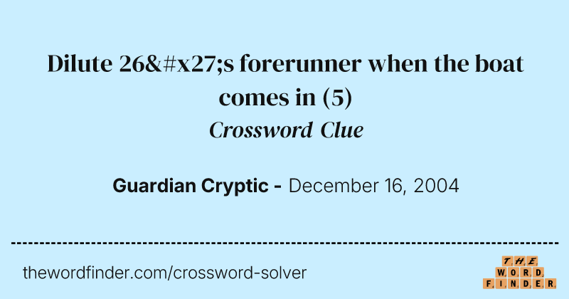 Dilute 26's forerunner when the boat comes in crossword clue image