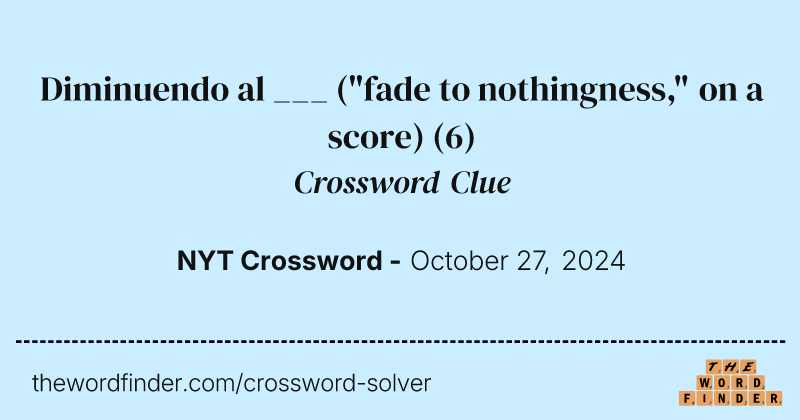 Diminuendo al ___ ("fade to nothingness," on a score) crossword clue image