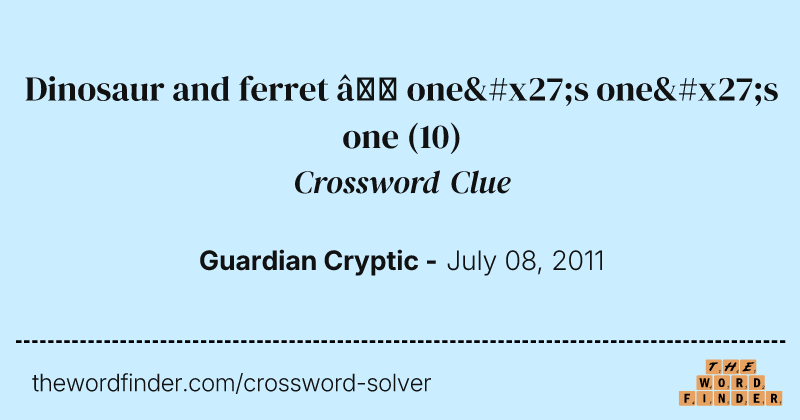 Dinosaur and ferret — one's one's one crossword clue image