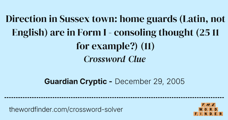 Direction in Sussex town: home guards (Latin, not English) are in Form I - consoling thought (25 11 for example?) crossword clue image
