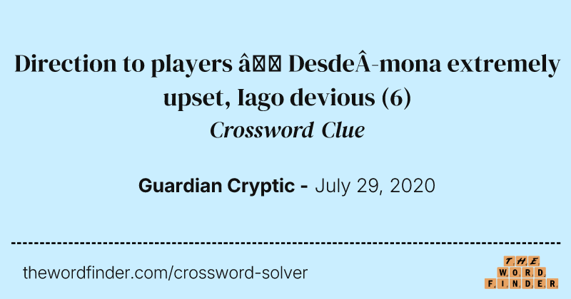 Direction to players — Desdemona extremely upset, Iago devious crossword clue image