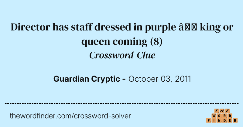 Director has staff dressed in purple — king or queen coming crossword clue image