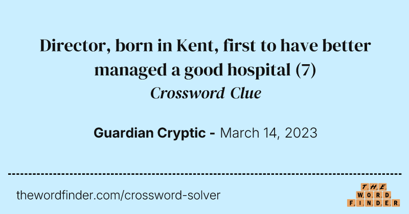 Director, born in Kent, first to have better managed a good hospital crossword clue image