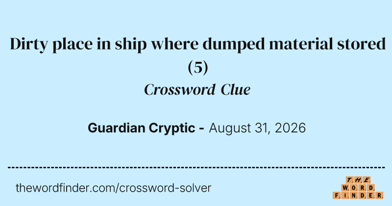 Dirty place in ship where dumped material stored crossword clue image