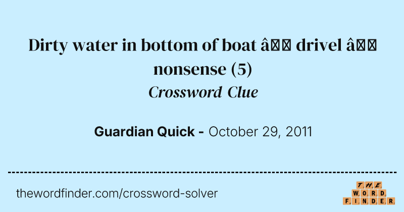 Dirty water in bottom of boat — drivel — nonsense crossword clue image