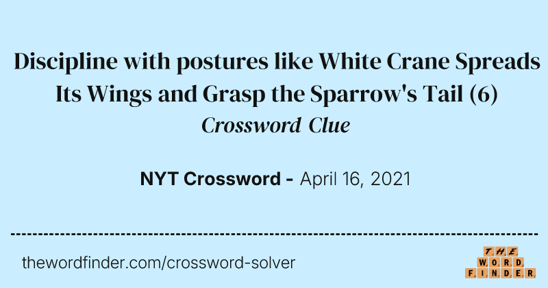 Discipline with postures like White Crane Spreads Its Wings and Grasp the Sparrow's Tail crossword clue image