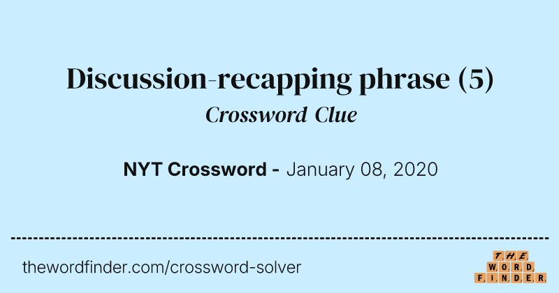 Discussion-recapping phrase crossword clue image