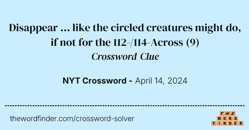 Disappear ... like the circled creatures might do, if not for the 112-/114-Across crossword clue image