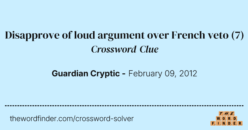 Disapprove of loud argument over French veto crossword clue image