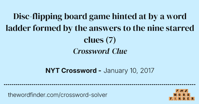 Disc-flipping board game hinted at by a word ladder formed by the answers to the nine starred clues crossword clue image