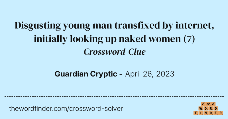Disgusting young man transfixed by internet, initially looking up naked women crossword clue image