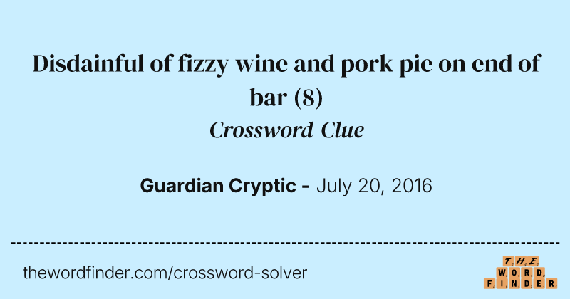 Disdainful of fizzy wine and pork pie on end of bar crossword clue image