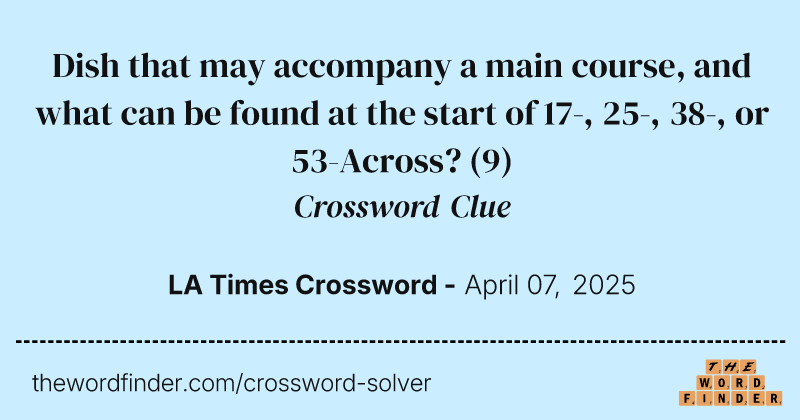 Dish that may accompany a main course, and what can be found at the start of 17-, 25-, 38-, or 53-Across? crossword clue image