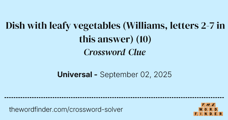 Dish with leafy vegetables (Williams, letters 2-7 in this answer) crossword clue image