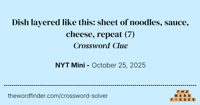 Dish layered like this: sheet of noodles, sauce, cheese, repeat crossword clue image