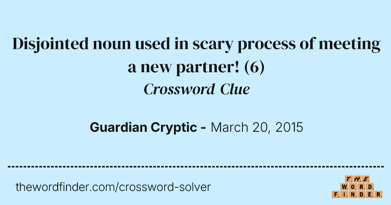 Disjointed noun used in scary process of meeting a new partner! crossword clue image