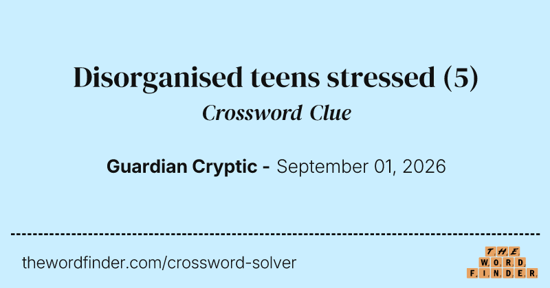 Disorganised teens stressed crossword clue image