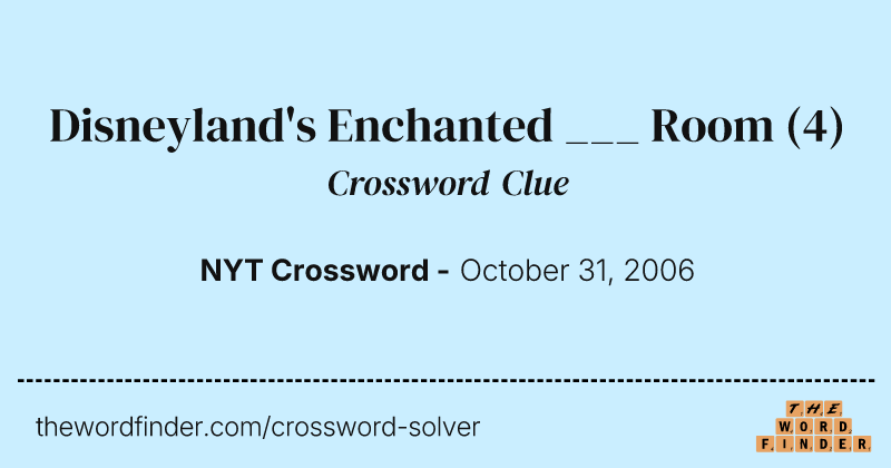 Disneyland's Enchanted ___ Room crossword clue image