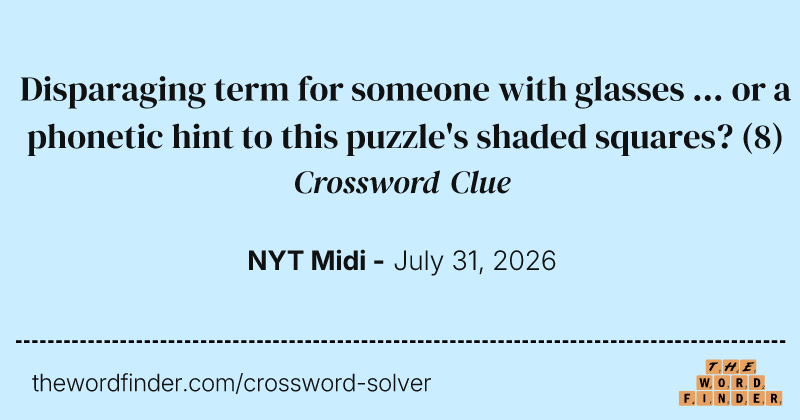Disparaging term for someone with glasses ... or a phonetic hint to this puzzle's shaded squares? crossword clue image