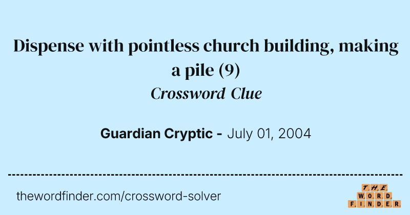 Dispense with pointless church building, making a pile crossword clue image