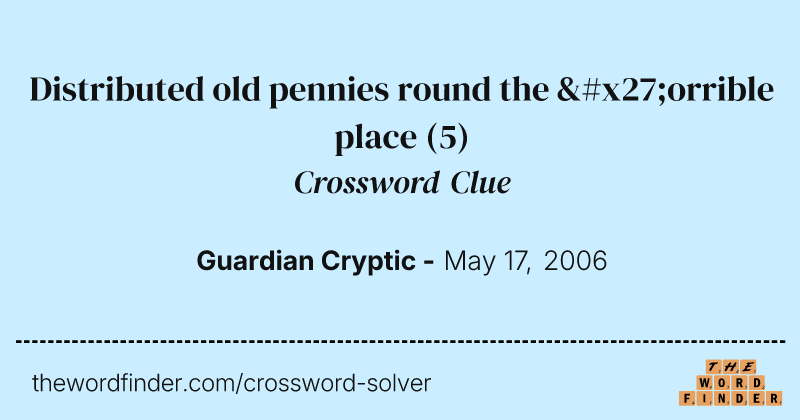 Distributed old pennies round the 'orrible place crossword clue image