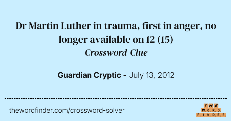 Dr Martin Luther in trauma, first in anger, no longer available on 12 crossword clue image