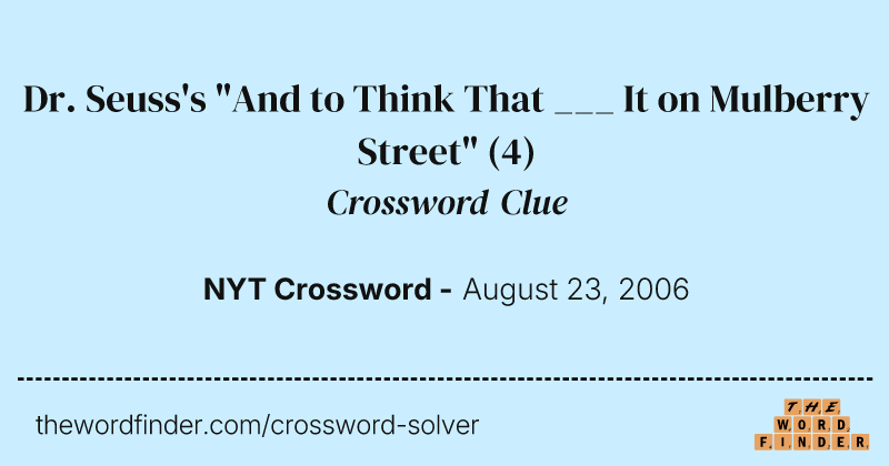 Dr. Seuss's "And to Think That ___ It on Mulberry Street" crossword clue image