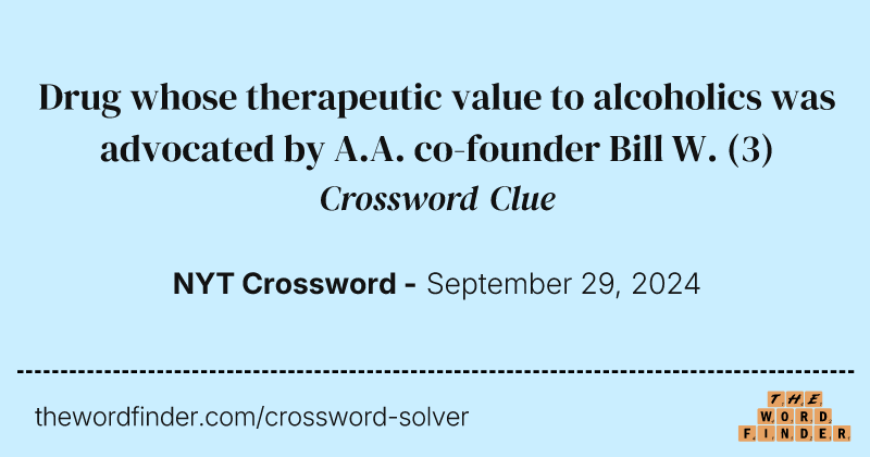 Drug whose therapeutic value to alcoholics was advocated by A.A. co-founder Bill W. crossword clue image
